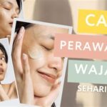 10 Cara Perawatan Wajah Sehari-Hari yang Bisa Bikin Kamu Tampil Cantik dan Mempesona!