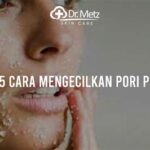 7 Cara Agar Pori-Pori Tertutup dalam 1 Minggu, Bikin Kulitmu Terlihat Mulus dan Sehat!