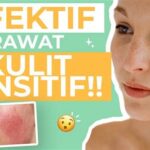 7 Cara Merawat Wajah yang Sensitif untuk Menghilangkan Kemerahan dan Iritasi dalam Semalam!