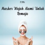 7 Resep Masker Wajah Alami untuk Remaja: Bye-bye Jerawat!
