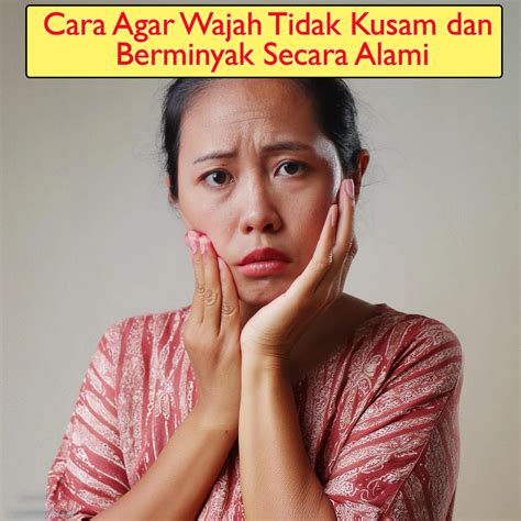 5 Cara Ampuh Merawat Wajah: Bebas Kusam and Minyak! 5 Cara Ampuh Merawat Wajah: Bebas Kusam and Minyak!